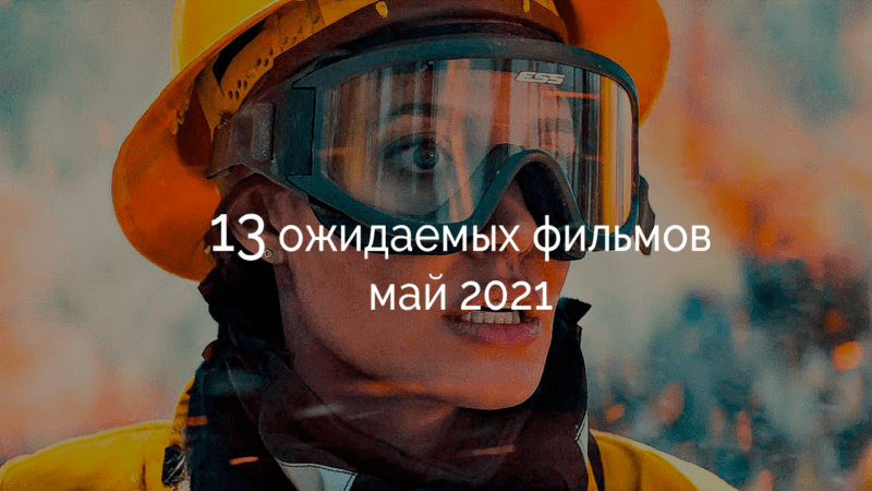 Фильмы май 2021: 13 ожидаемых картин